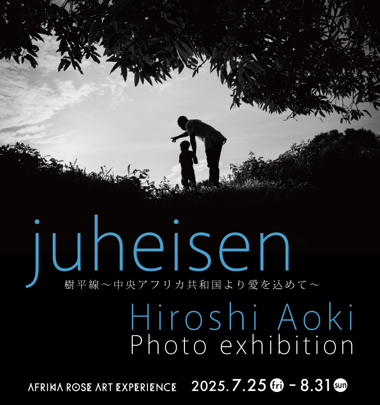 ART EXPERIENCE Vol.21「juheisen 樹平線〜中央アフリカ共和国より愛を込めて〜」7月25日（金）より開催決定！ イメージ